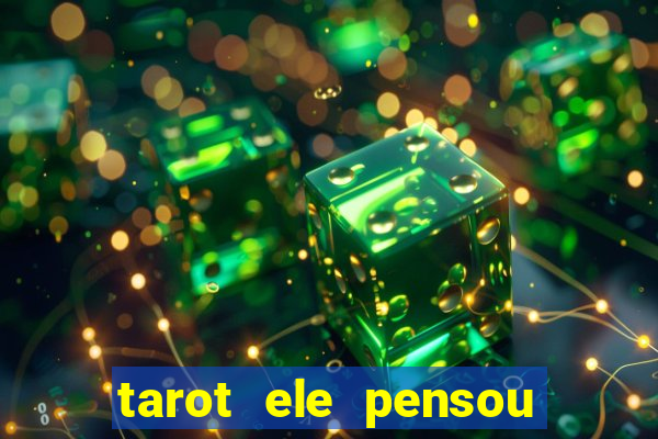 tarot ele pensou em mim hoje